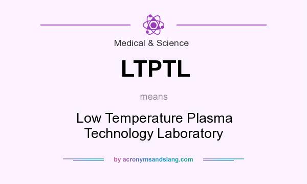 What does LTPTL mean? It stands for Low Temperature Plasma Technology Laboratory