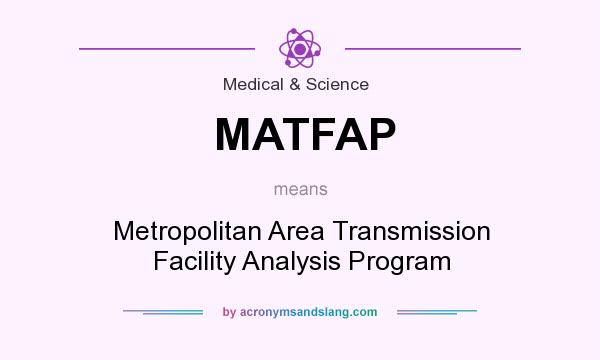 What does MATFAP mean? It stands for Metropolitan Area Transmission Facility Analysis Program