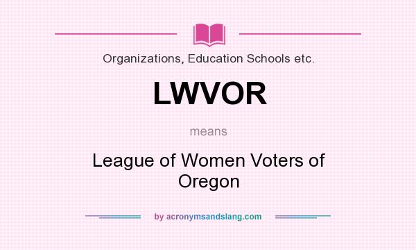 What does LWVOR mean? It stands for League of Women Voters of Oregon