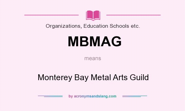 What does MBMAG mean? It stands for Monterey Bay Metal Arts Guild
