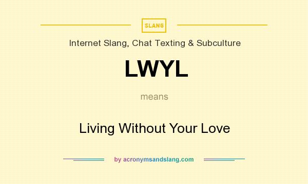 What does LWYL mean? It stands for Living Without Your Love