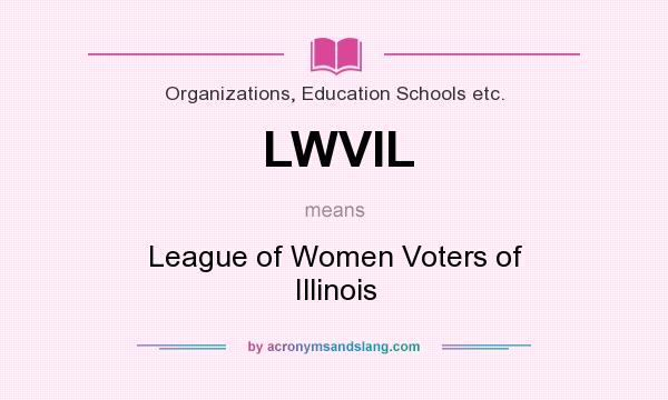 What does LWVIL mean? It stands for League of Women Voters of Illinois