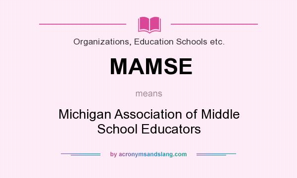 What does MAMSE mean? It stands for Michigan Association of Middle School Educators
