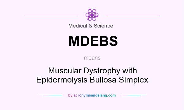 What does MDEBS mean? It stands for Muscular Dystrophy with Epidermolysis Bullosa Simplex