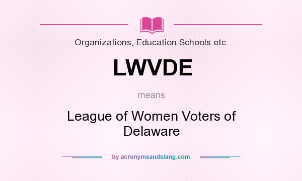What does LWVDE mean? It stands for League of Women Voters of Delaware