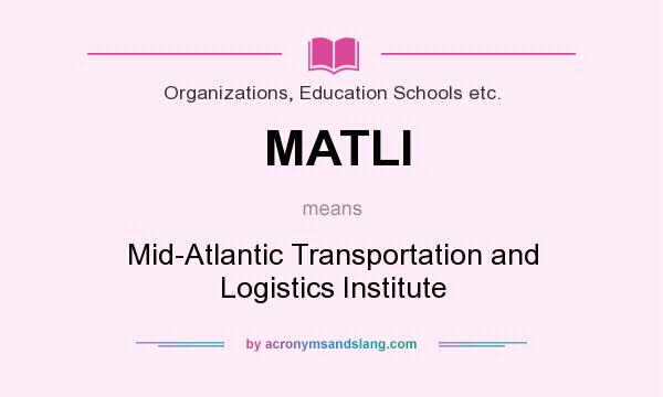 What does MATLI mean? It stands for Mid-Atlantic Transportation and Logistics Institute