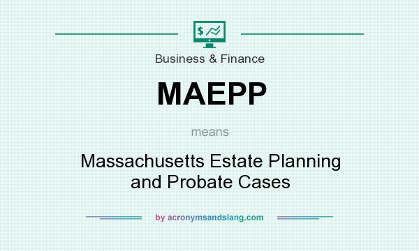 What does MAEPP mean? It stands for Massachusetts Estate Planning and Probate Cases