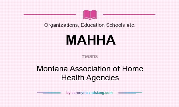 What does MAHHA mean? It stands for Montana Association of Home Health Agencies