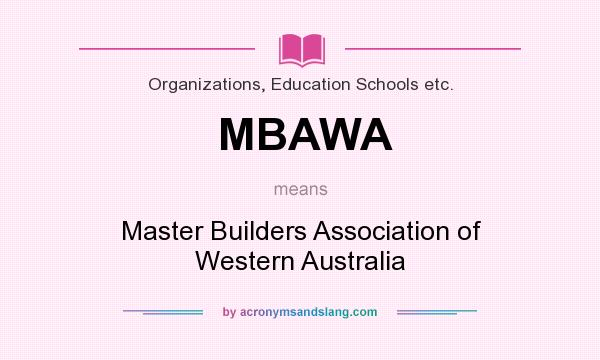 What does MBAWA mean? It stands for Master Builders Association of Western Australia