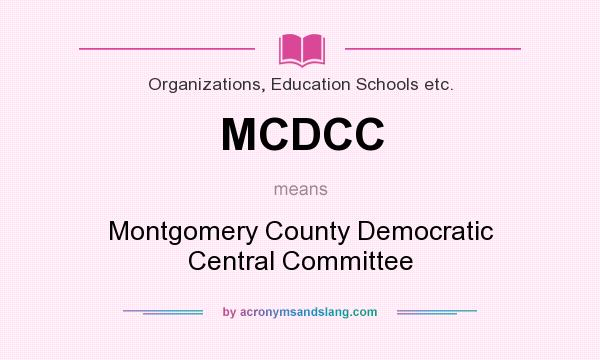 What does MCDCC mean? It stands for Montgomery County Democratic Central Committee