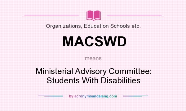 What does MACSWD mean? It stands for Ministerial Advisory Committee: Students With Disabilities