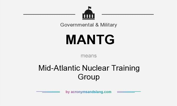What does MANTG mean? It stands for Mid-Atlantic Nuclear Training Group