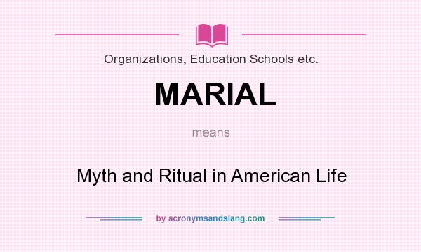 What does MARIAL mean? It stands for Myth and Ritual in American Life