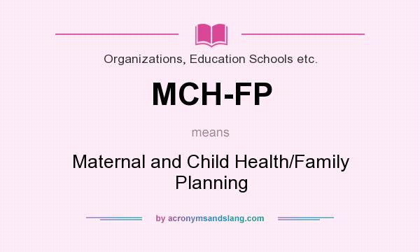 What does MCH-FP mean? It stands for Maternal and Child Health/Family Planning