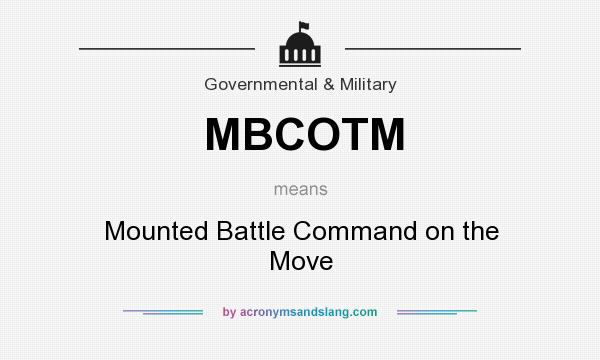 What does MBCOTM mean? It stands for Mounted Battle Command on the Move