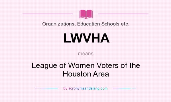 What does LWVHA mean? It stands for League of Women Voters of the Houston Area