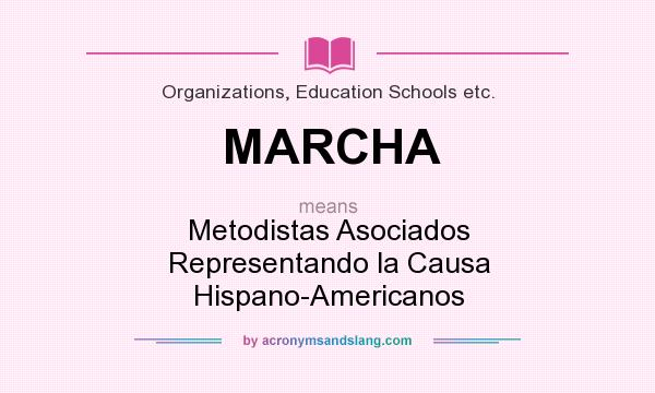 What does MARCHA mean? It stands for Metodistas Asociados Representando la Causa Hispano-Americanos