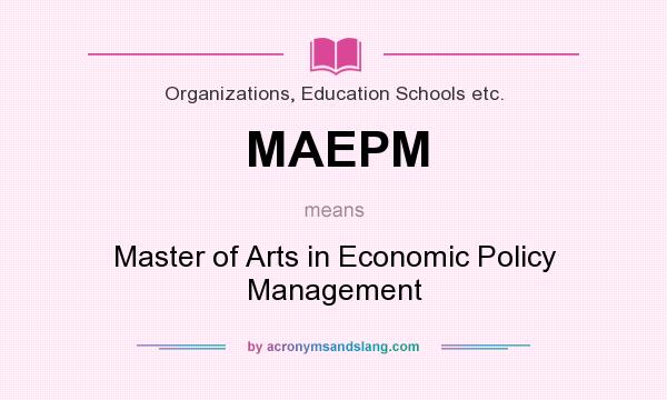 What does MAEPM mean? It stands for Master of Arts in Economic Policy Management