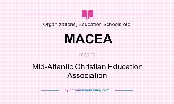 What does MACEA mean? It stands for Mid-Atlantic Christian Education Association