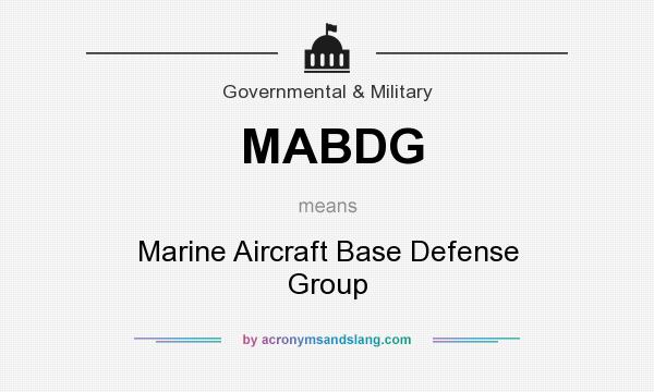 What does MABDG mean? It stands for Marine Aircraft Base Defense Group
