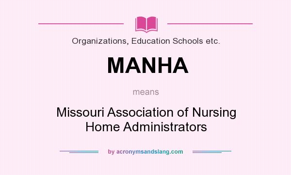 What does MANHA mean? It stands for Missouri Association of Nursing Home Administrators
