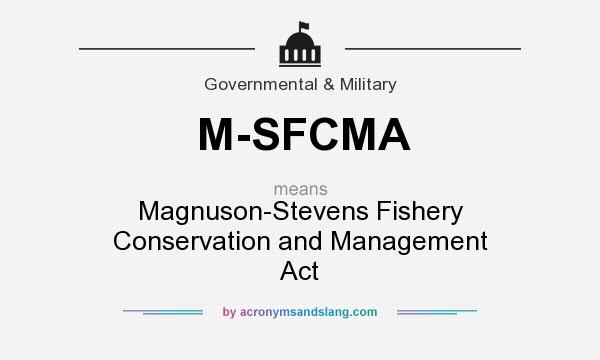 What does M-SFCMA mean? It stands for Magnuson-Stevens Fishery Conservation and Management Act