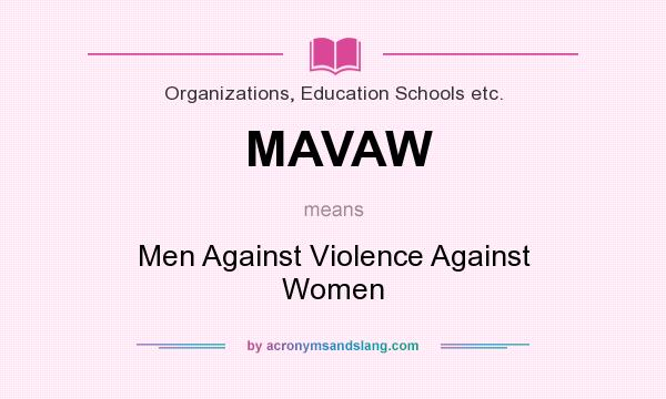 What does MAVAW mean? It stands for Men Against Violence Against Women