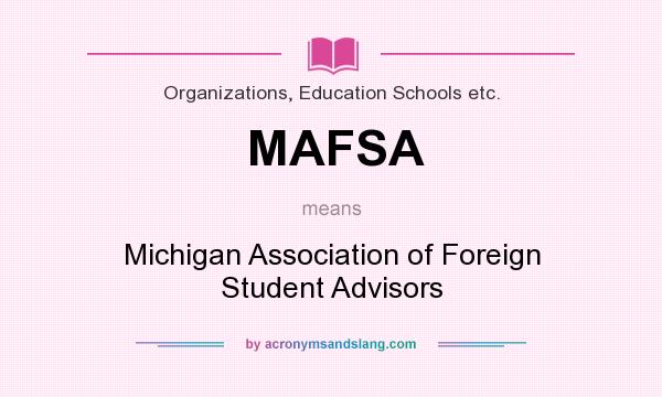 What does MAFSA mean? It stands for Michigan Association of Foreign Student Advisors