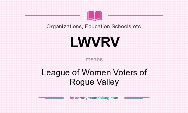 What does LWVRV mean? It stands for League of Women Voters of Rogue Valley