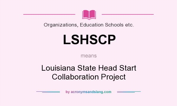 What does LSHSCP mean? It stands for Louisiana State Head Start Collaboration Project