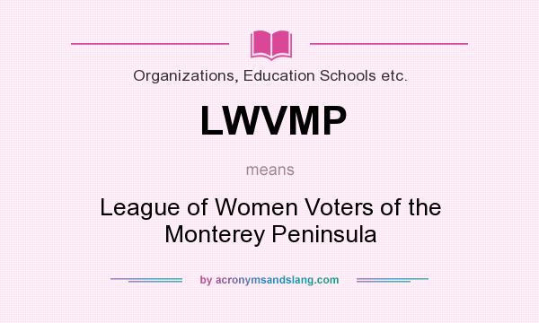 What does LWVMP mean? It stands for League of Women Voters of the Monterey Peninsula