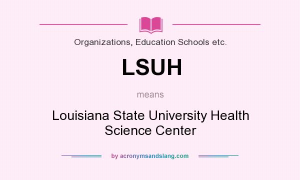 What does LSUH mean? It stands for Louisiana State University Health Science Center