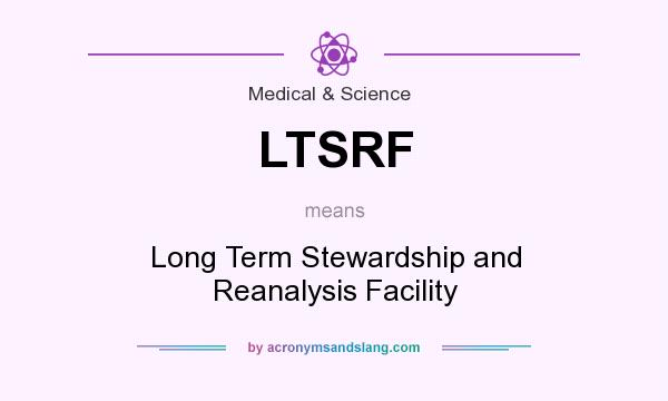 What does LTSRF mean? It stands for Long Term Stewardship and Reanalysis Facility