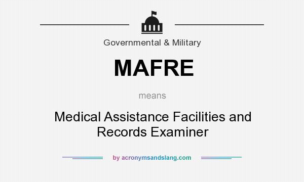 What does MAFRE mean? It stands for Medical Assistance Facilities and Records Examiner