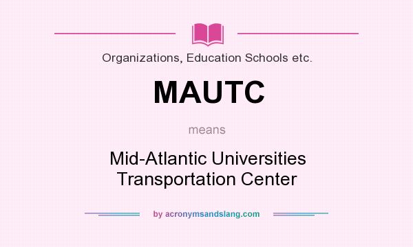 What does MAUTC mean? It stands for Mid-Atlantic Universities Transportation Center