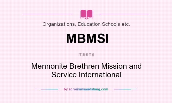 What does MBMSI mean? It stands for Mennonite Brethren Mission and Service International