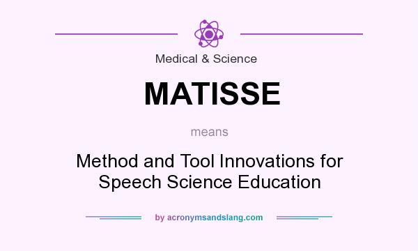 What does MATISSE mean? It stands for Method and Tool Innovations for Speech Science Education