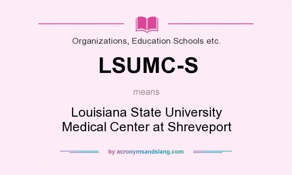 What does LSUMC-S mean? It stands for Louisiana State University Medical Center at Shreveport