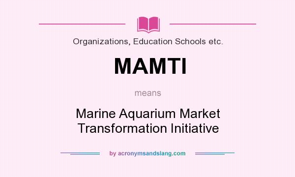 What does MAMTI mean? It stands for Marine Aquarium Market Transformation Initiative