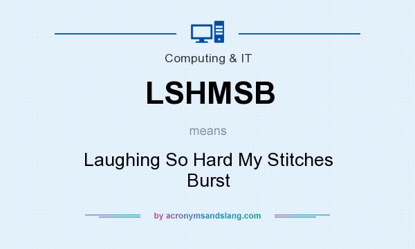 What does LSHMSB mean? It stands for Laughing So Hard My Stitches Burst