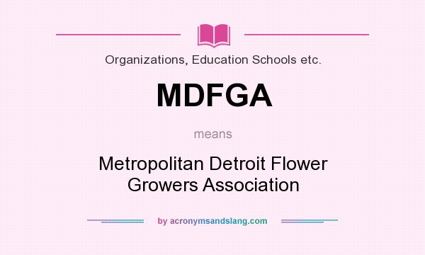 What does MDFGA mean? It stands for Metropolitan Detroit Flower Growers Association