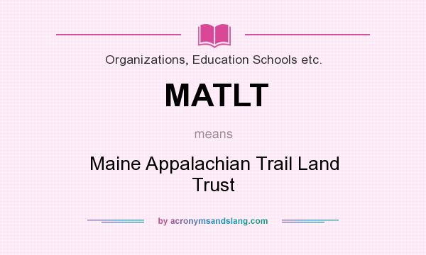 What does MATLT mean? It stands for Maine Appalachian Trail Land Trust