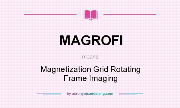 What does MAGROFI mean? It stands for Magnetization Grid Rotating Frame Imaging