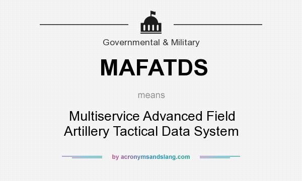 What does MAFATDS mean? It stands for Multiservice Advanced Field Artillery Tactical Data System
