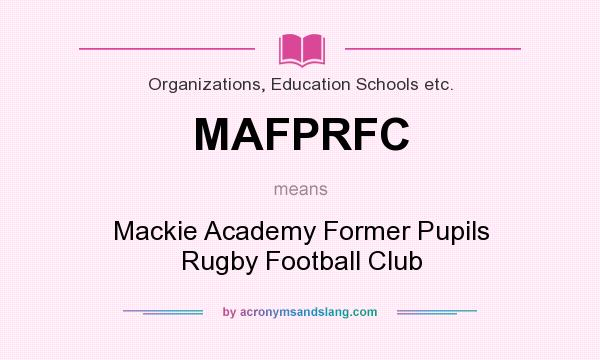 What does MAFPRFC mean? It stands for Mackie Academy Former Pupils Rugby Football Club