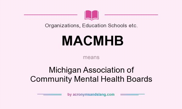 What does MACMHB mean? It stands for Michigan Association of Community Mental Health Boards