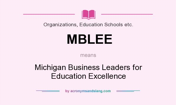 What does MBLEE mean? It stands for Michigan Business Leaders for Education Excellence