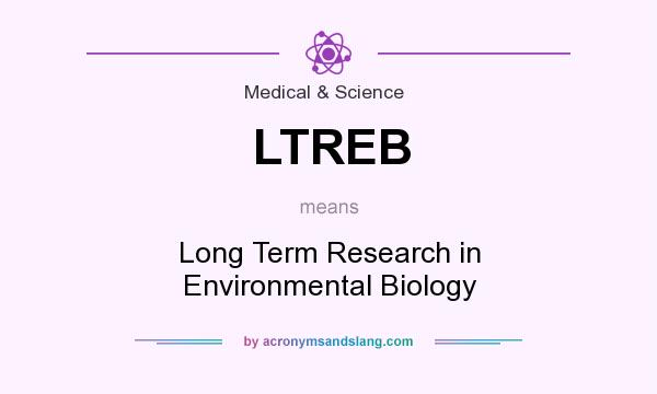 What does LTREB mean? It stands for Long Term Research in Environmental Biology
