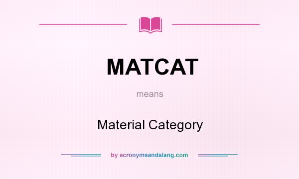 What does MATCAT mean? It stands for Material Category