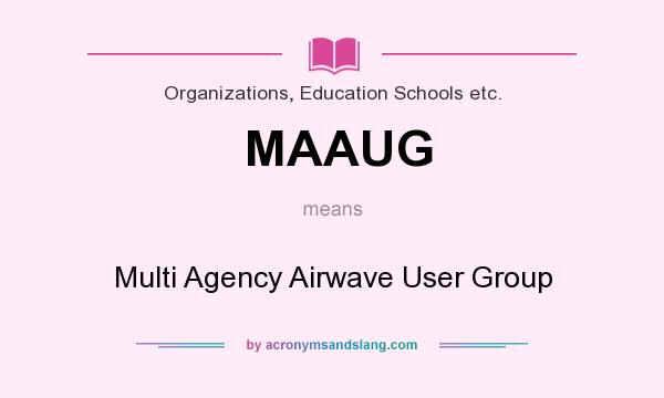 What does MAAUG mean? It stands for Multi Agency Airwave User Group